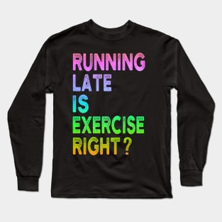 Running Late Is Exercise Right Funny Running Quotes Long Sleeve T-Shirt